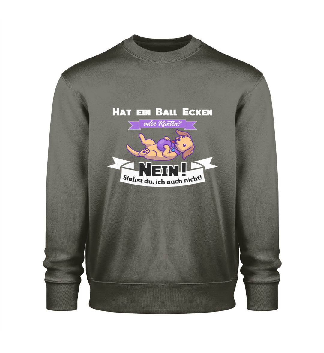 Ein cooles Statement gegen die Ecken und Kanten des Hunde Lebens – Khaki Sweatshirt mit Hat ein Ball Ecken oder Kanten? Nein! Siehst du, ich auch nicht!