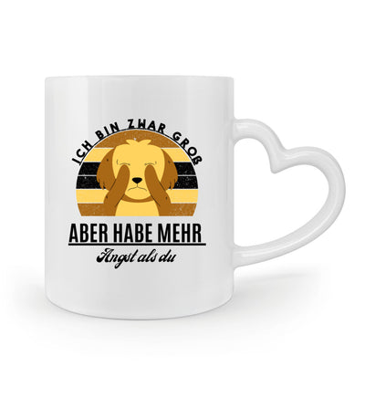 Ich bin zwar groß aber habe mehr Angst als du Tasse mit Herzhenkel in weiß