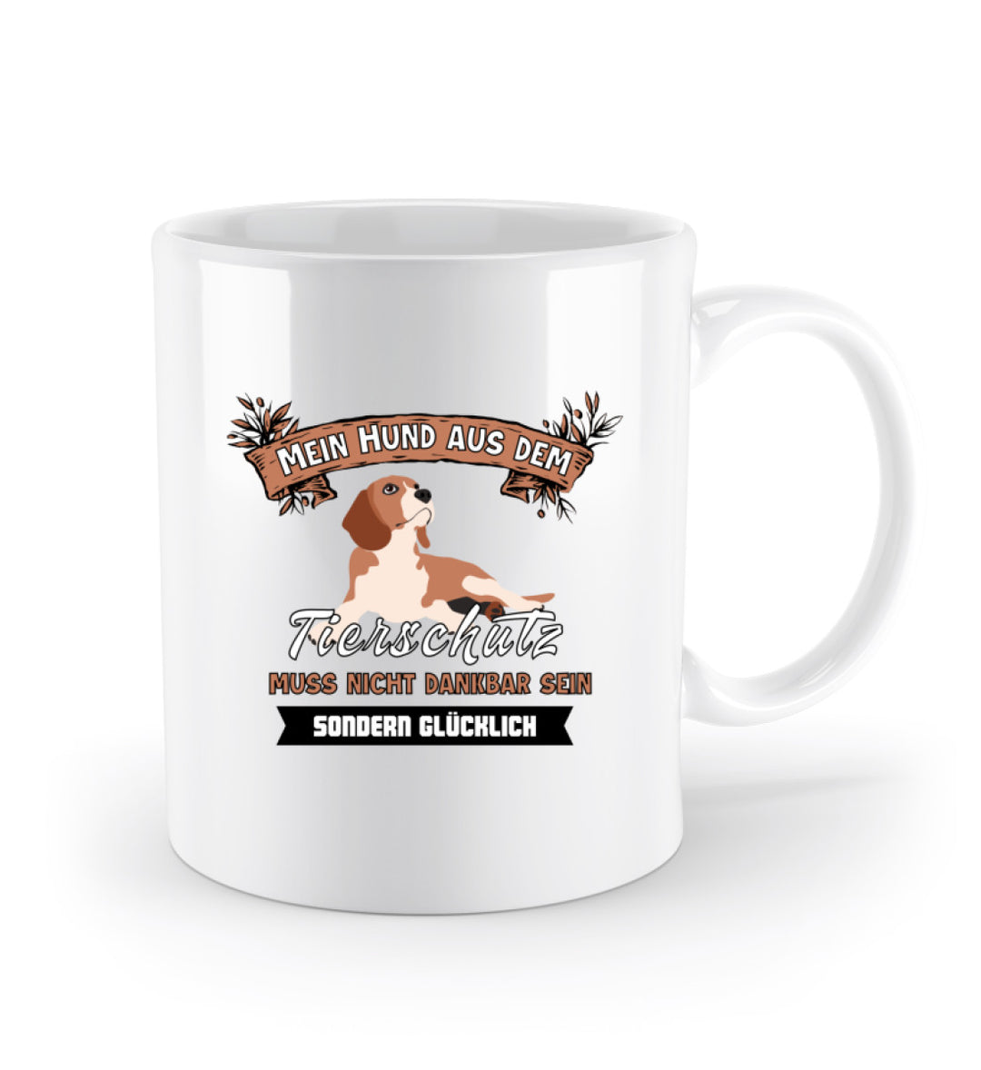 Keramik-Tasse (330 ml) mit dem Spruch Mein Hund aus dem Tierschutz muss nicht dankbar, sondern glücklich sein. Motiv auf einer Seite, Henkel rechts.